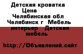 Детская кроватка › Цена ­ 2 500 - Челябинская обл., Челябинск г. Мебель, интерьер » Детская мебель   